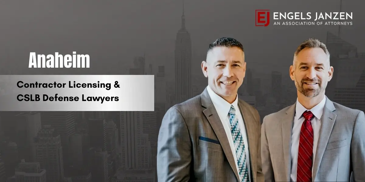 Anaheim Contractor Licensing & CSLB Defense Lawyer